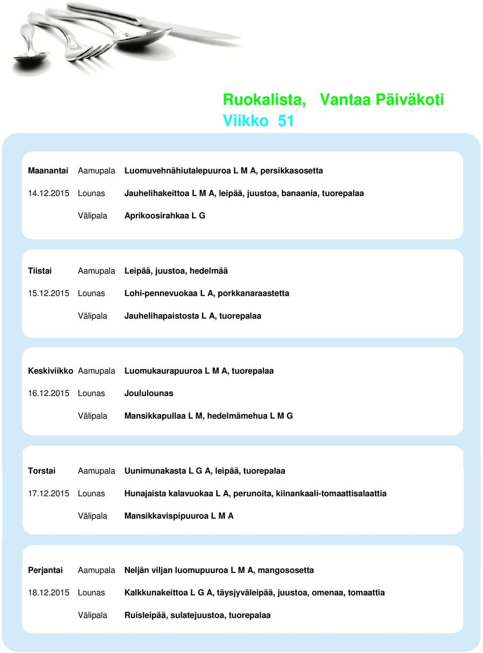 2015 Lounas Lohi-pennevuokaa L A, porkkanaraastetta Jauhelihapaistosta L A, tuorepalaa Luomukaurapuuroa L M A, tuorepalaa 16.12.