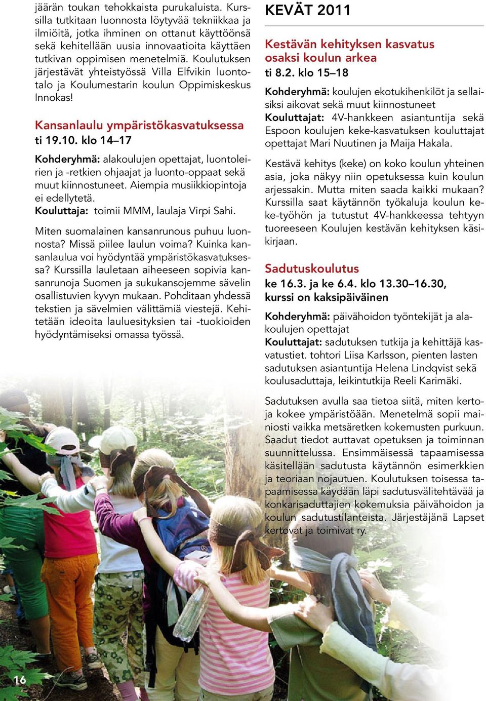 Koulutuksen järjestävät yhteistyössä Villa Elfvikin luontotalo ja Koulumestarin koulun Oppimiskeskus Innokas! Kansanlaulu ympäristökasvatuksessa ti 19.10.