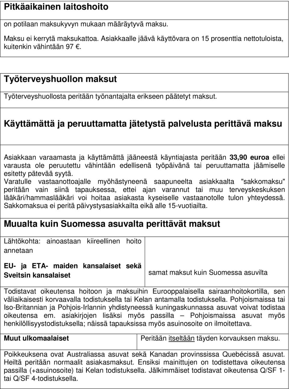 Käyttämättä ja peruuttamatta jätetystä palvelusta perittävä maksu Asiakkaan varaamasta ja käyttämättä jääneestä käyntiajasta peritään 33,90 euroa ellei varausta ole peruutettu vähintään edellisenä