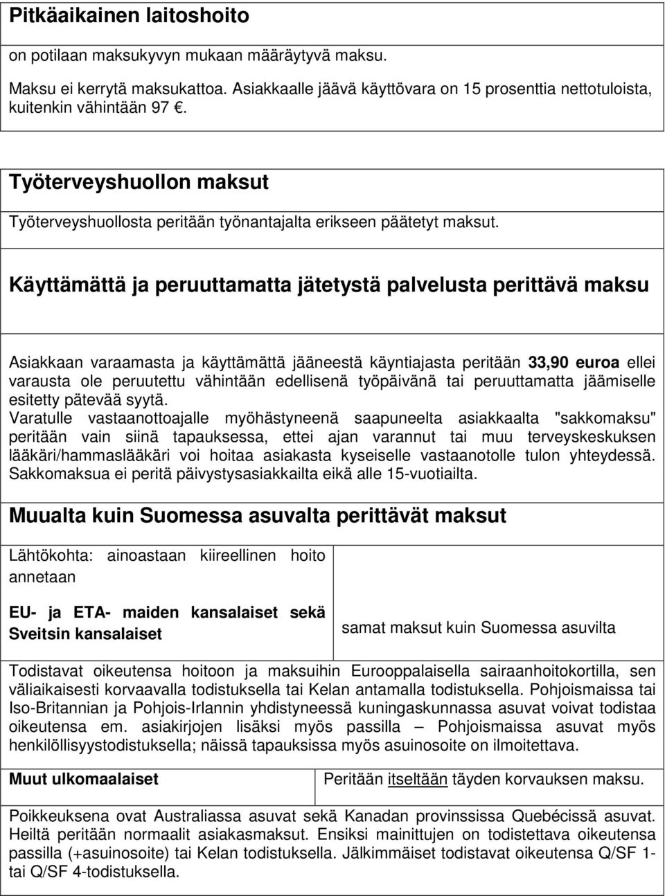 Käyttämättä ja peruuttamatta jätetystä palvelusta perittävä maksu Asiakkaan varaamasta ja käyttämättä jääneestä käyntiajasta peritään 33,90 euroa ellei varausta ole peruutettu vähintään edellisenä