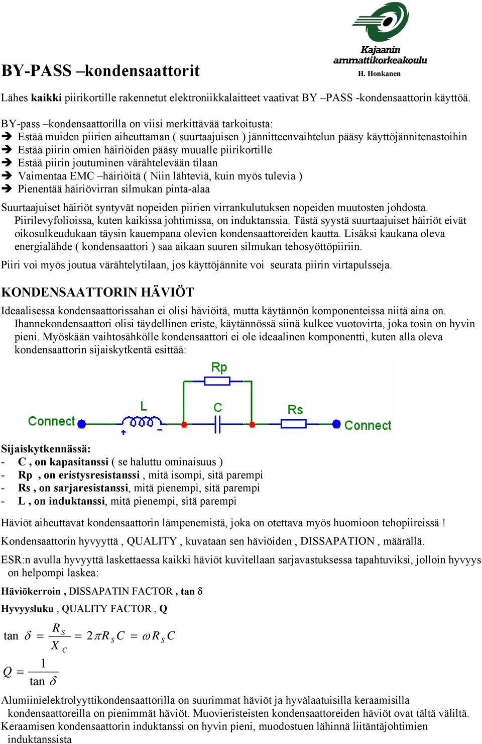 muualle piirikortille Estää piirin joutuminen värähtelevään tilaan Vaimentaa EMC häiriöitä ( Niin lähteviä, kuin myös tulevia ) Pienentää häiriövirran silmukan pinta-alaa uurtaajuiset häiriöt