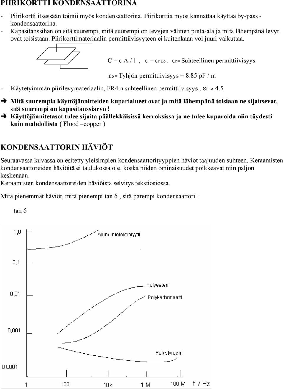 C = ε A / l, ε = εr εo, εr = uhteellinen permittiivisyys,εo = Tyhjön permittiivisyys = 8.85 pf / m - Käytetyimmän piirilevymateriaalin, FR4:n suhteellinen permittiivisyys, εr 4.