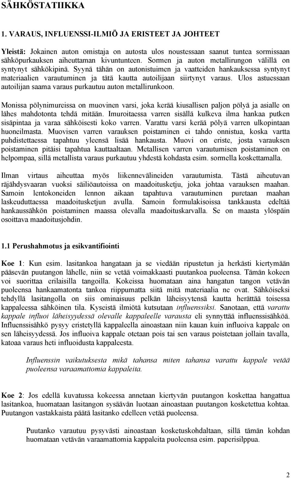 Ulos astuessaan autoilijan saama varaus purkautuu auton metallirunkoon. Monissa pölynimureissa on muovinen varsi, joka kerää kiusallisen paljon pölyä ja asialle on lähes mahdotonta tehdä mitään.