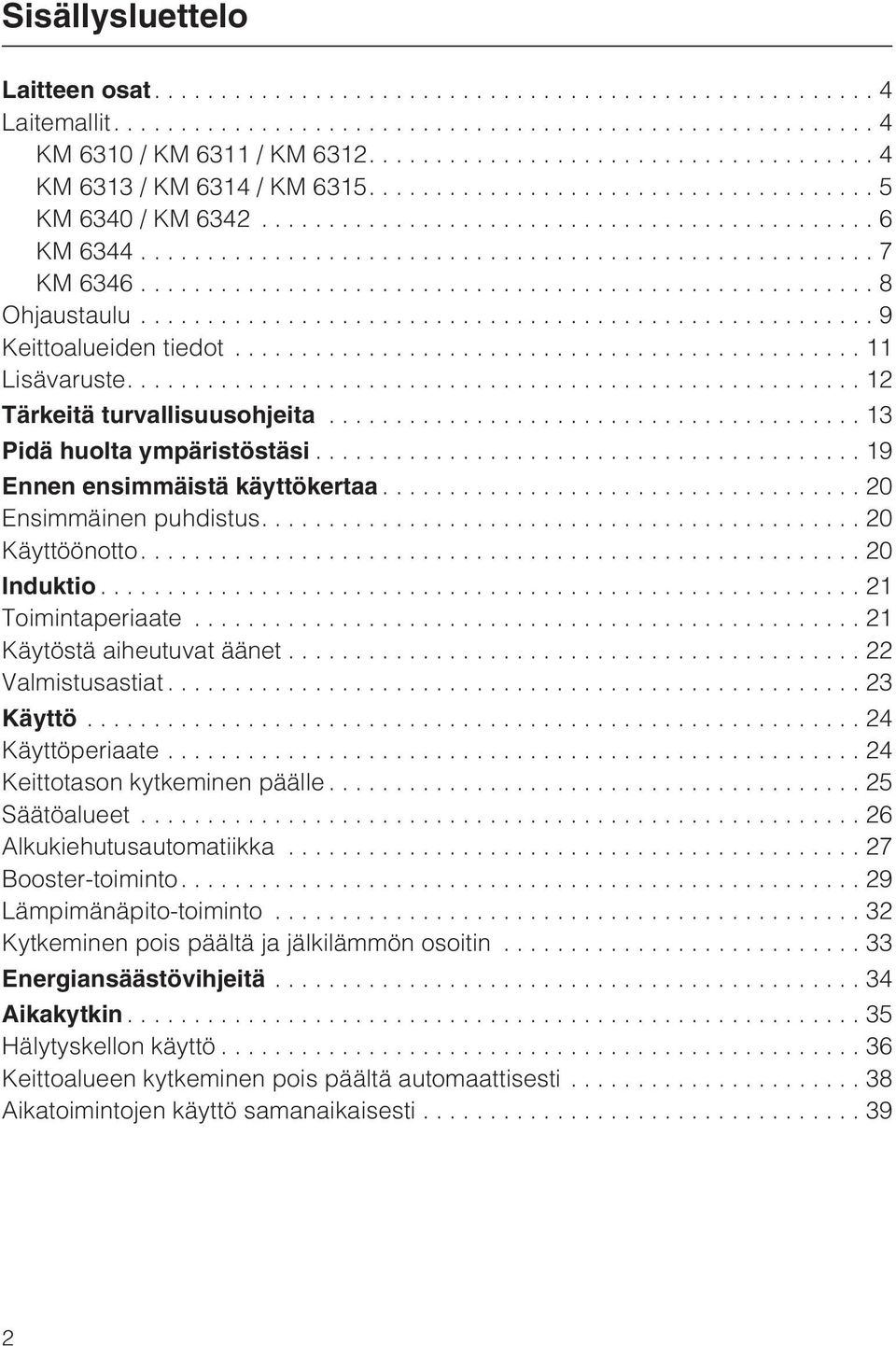 ...20 Induktio...21 Toimintaperiaate...21 Käytöstä aiheutuvat äänet...22 Valmistusastiat...23 Käyttö...24 Käyttöperiaate...24 Keittotason kytkeminen päälle...25 Säätöalueet.