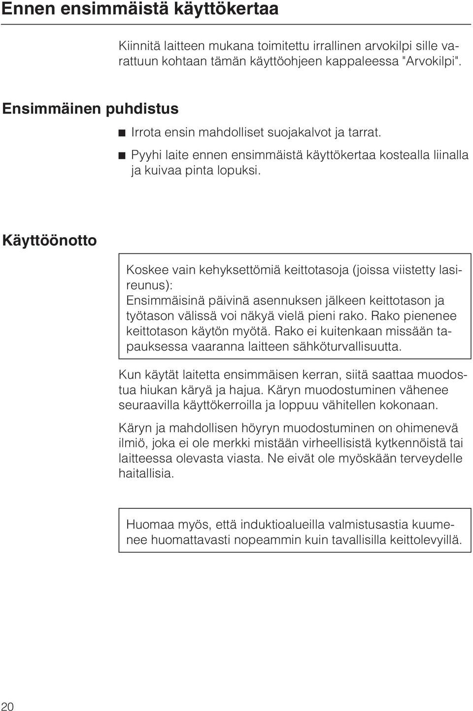 Käyttöönotto Koskee vain kehyksettömiä keittotasoja (joissa viistetty lasireunus): Ensimmäisinä päivinä asennuksen jälkeen keittotason ja työtason välissä voi näkyä vielä pieni rako.