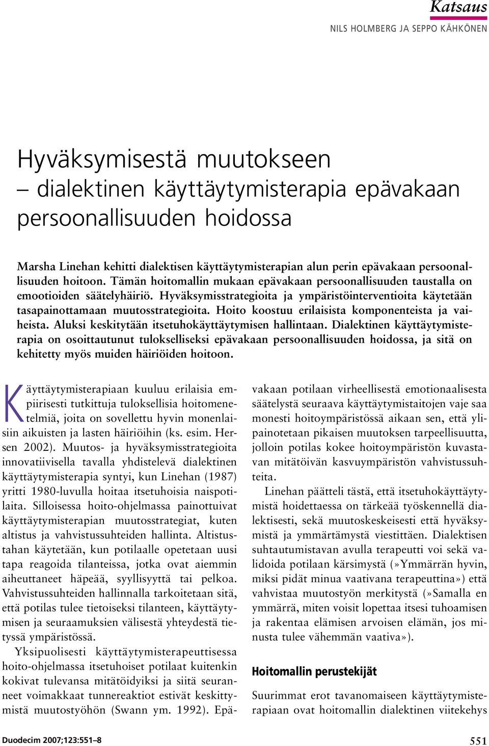 Hyväksymisstrategioita ja ympäristöinterventioita käytetään tasapainottamaan muutosstrategioita. Hoito koostuu erilaisista komponenteista ja vaiheista.