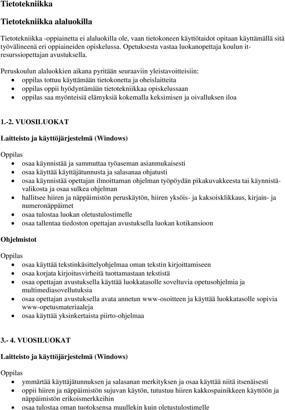 Peruskoulun alaluokkien aikana pyritään seuraaviin yleistavoitteisiin: oppilas tottuu käyttämään tietokonetta ja oheislaitteita oppilas oppii hyödyntämään tietotekniikkaa opiskelussaan oppilas saa