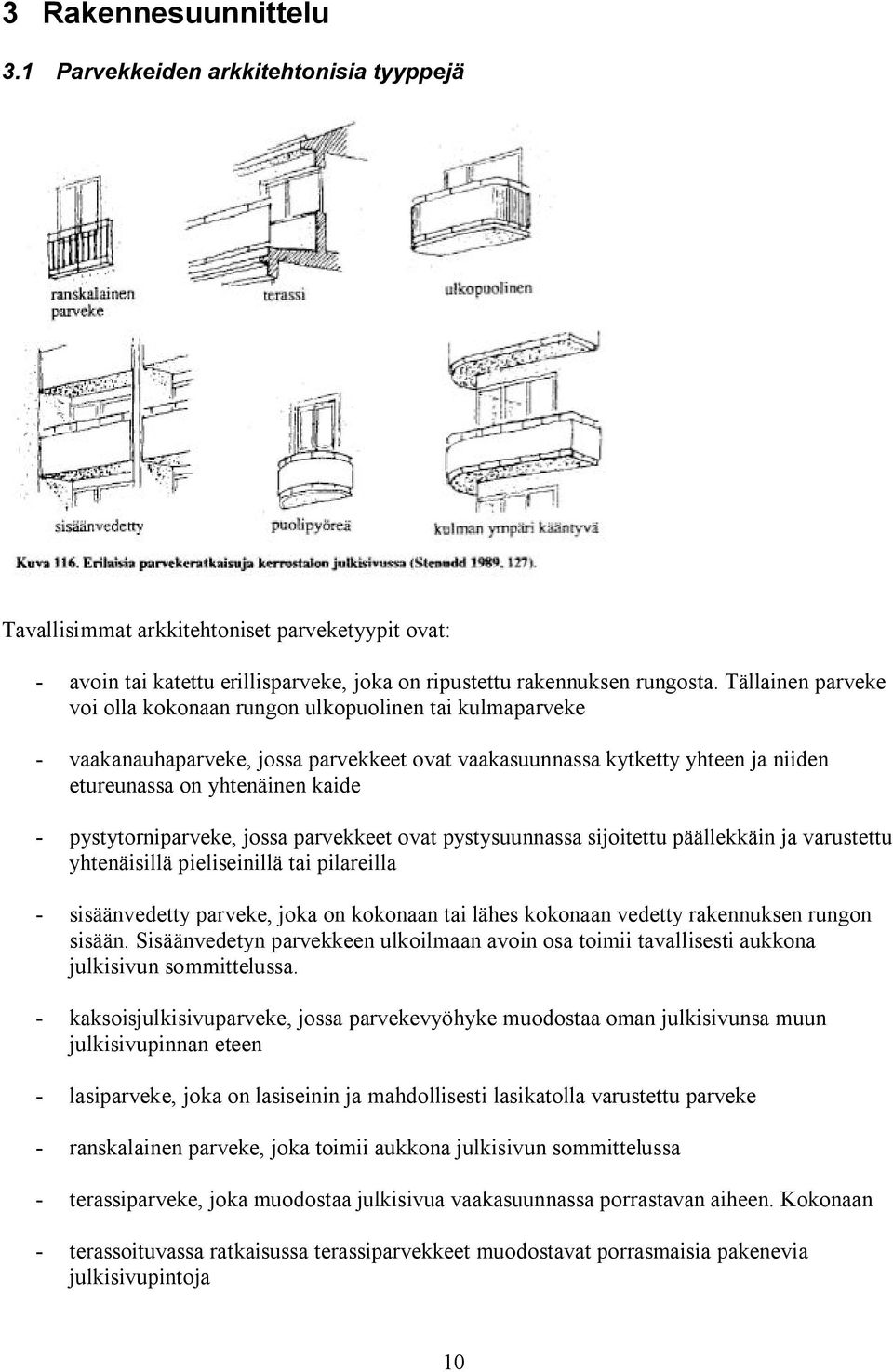 pystytorniparveke, jossa parvekkeet ovat pystysuunnassa sijoitettu päällekkäin ja varustettu yhtenäisillä pieliseinillä tai pilareilla - sisäänvedetty parveke, joka on kokonaan tai lähes kokonaan