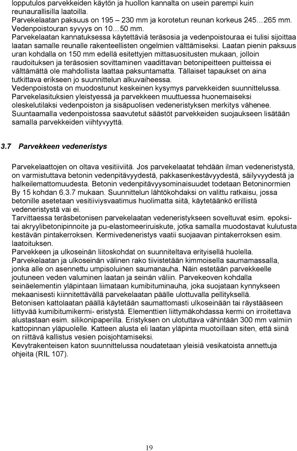 Laatan pienin paksuus uran kohdalla on 150 mm edellä esitettyjen mittasuositusten mukaan, jolloin raudoituksen ja teräsosien sovittaminen vaadittavan betonipeitteen puitteissa ei välttämättä ole