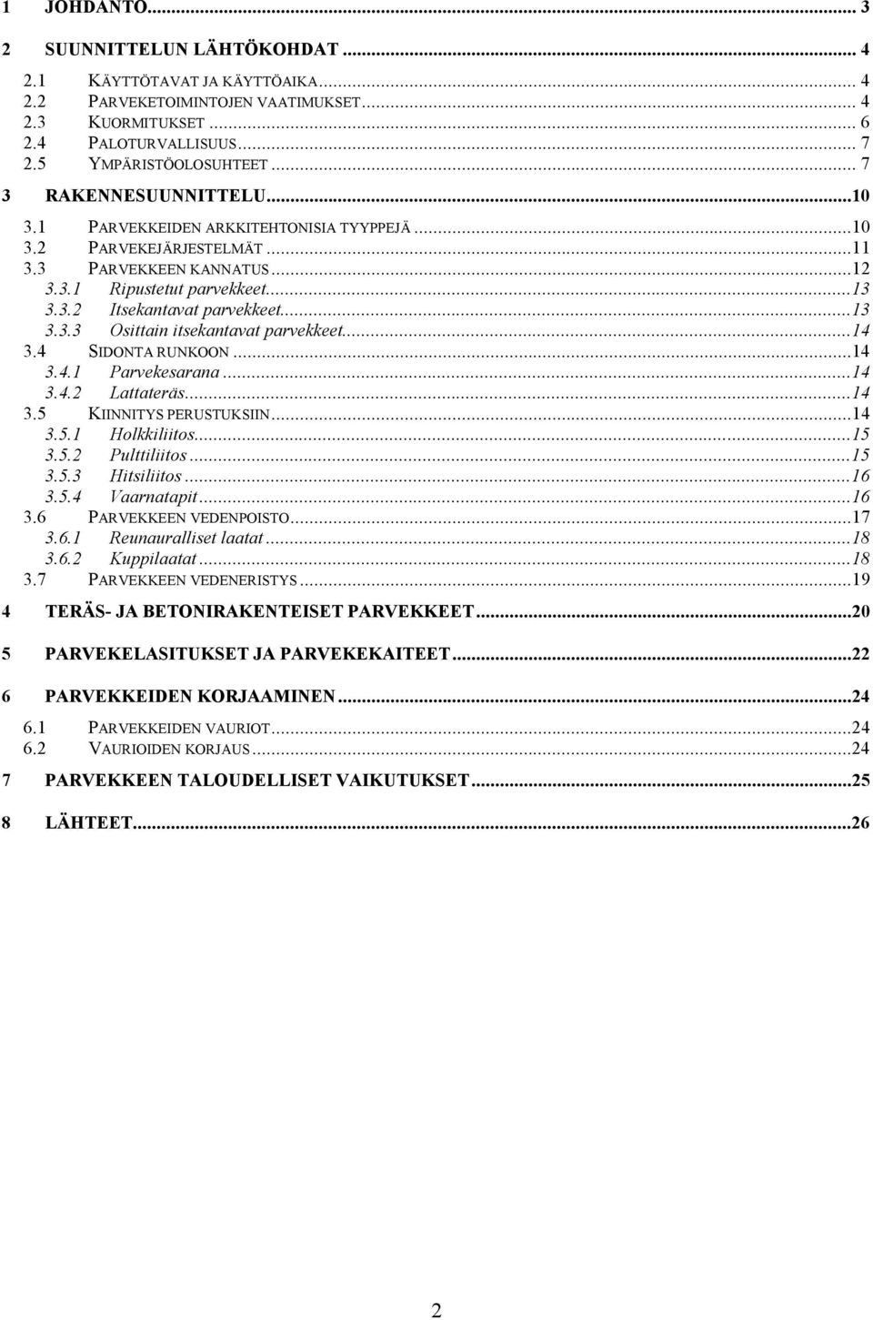 ..13 3.3.3 Osittain itsekantavat parvekkeet...14 3.4 SIDONTA RUNKOON...14 3.4.1 Parvekesarana...14 3.4.2 Lattateräs...14 3.5 KIINNITYS PERUSTUKSIIN...14 3.5.1 Holkkiliitos...15 3.5.2 Pulttiliitos.