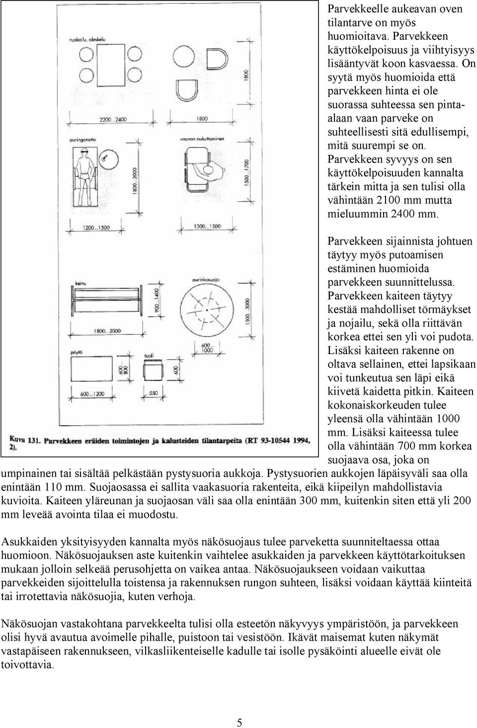 Parvekkeen syvyys on sen käyttökelpoisuuden kannalta tärkein mitta ja sen tulisi olla vähintään 2100 mm mutta mieluummin 2400 mm.