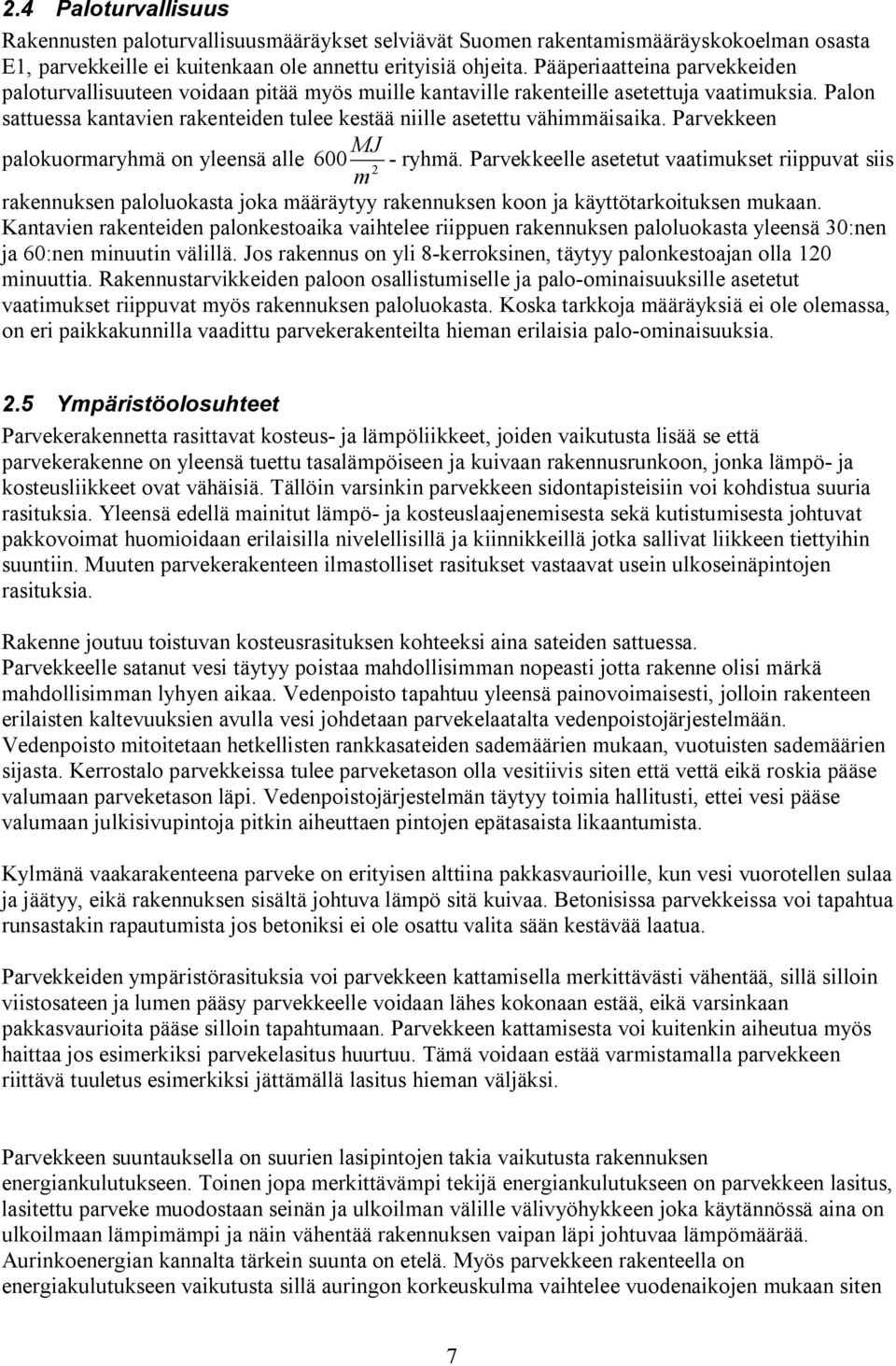 Palon sattuessa kantavien rakenteiden tulee kestää niille asetettu vähimmäisaika. Parvekkeen MJ palokuormaryhmä on yleensä alle 600 m 2 - ryhmä.