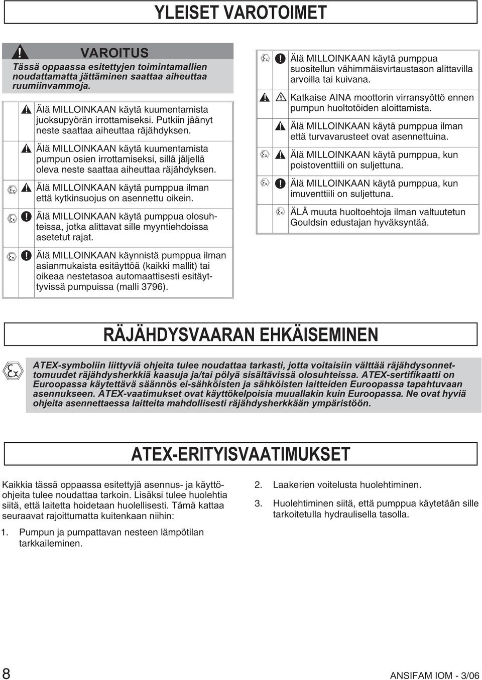 ! Älä MILLOINKAAN käytä pumppua ilman että kytkinsuojus on asennettu oikein.! Älä MILLOINKAAN käytä pumppua olosuhteissa, jotka alittavat sille myyntiehdoissa asetetut rajat.