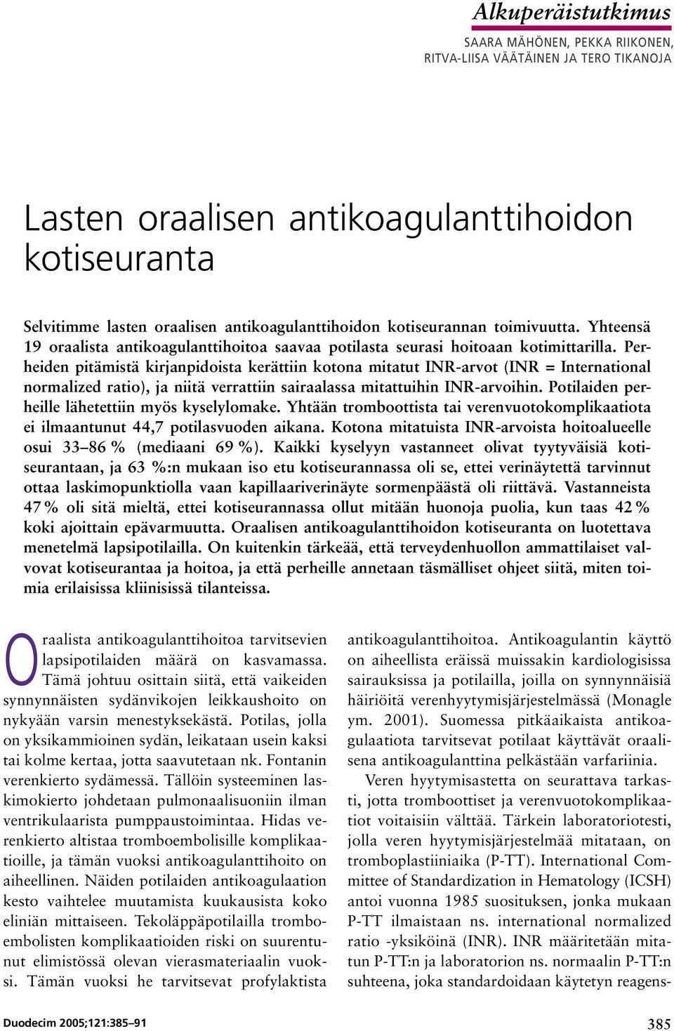 Perheiden pitämistä kirjanpidoista kerättiin kotona mitatut INR-arvot (INR = International normalized ratio), ja niitä verrattiin sairaalassa mitattuihin INR-arvoihin.