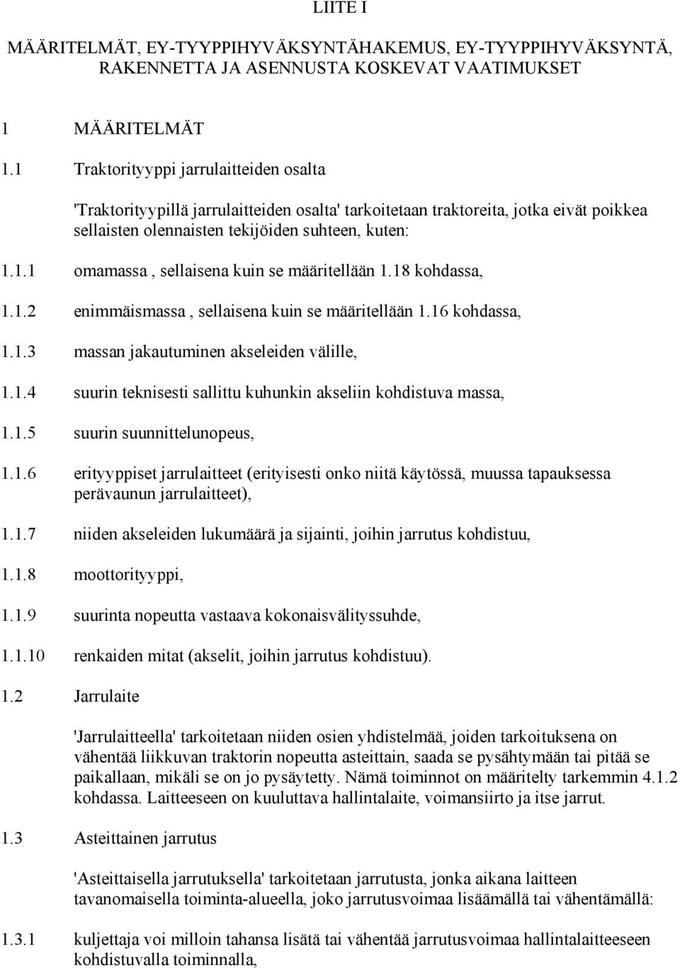 18 kohdassa, 1.1.2 enimmäismassa, sellaisena kuin se määritellään 1.16 kohdassa, 1.1.3 massan jakautuminen akseleiden välille, 1.1.4 suurin teknisesti sallittu kuhunkin akseliin kohdistuva massa, 1.1.5 suurin suunnittelunopeus, 1.