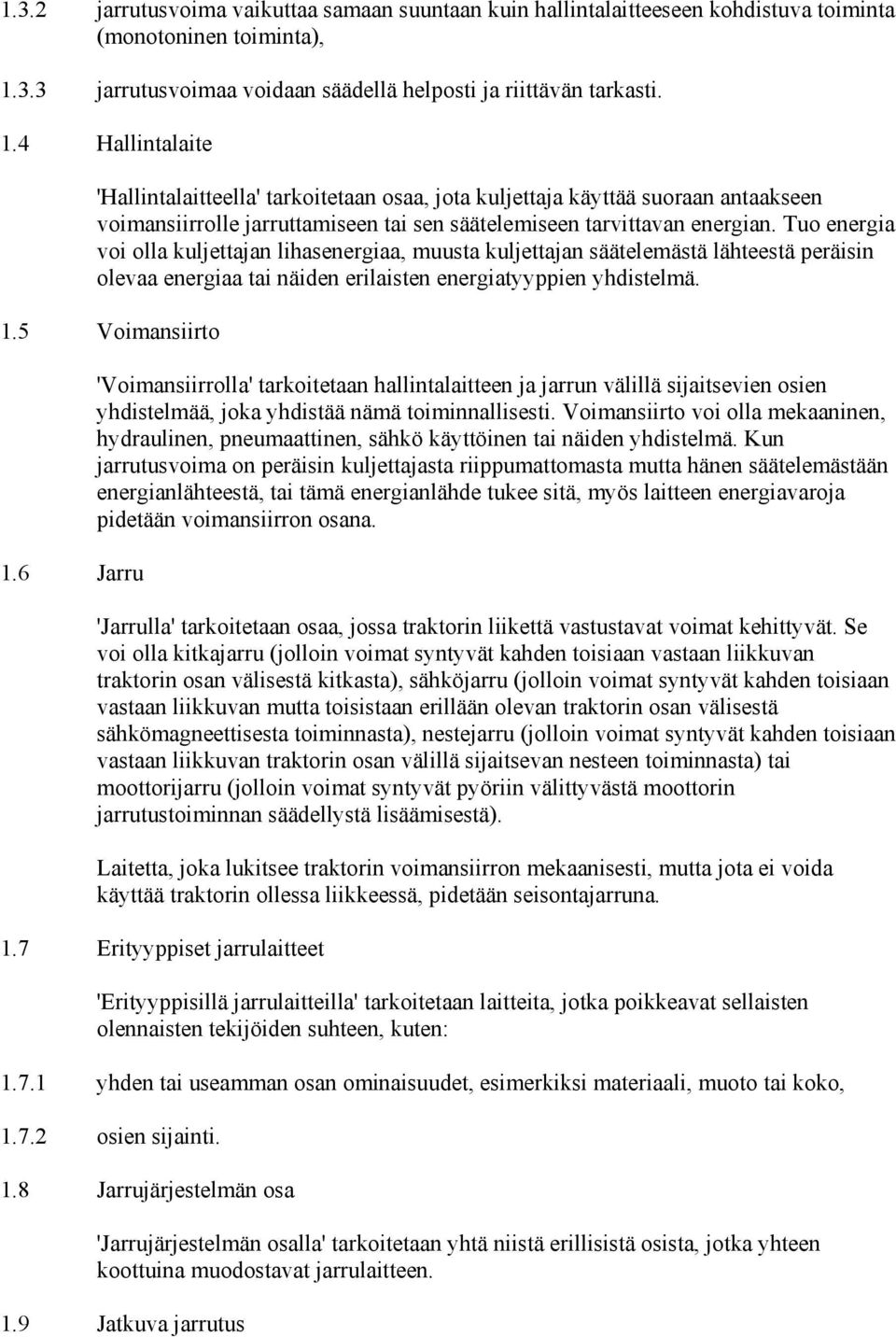 4 Hallintalaite 'Hallintalaitteella' tarkoitetaan osaa, jota kuljettaja käyttää suoraan antaakseen voimansiirrolle jarruttamiseen tai sen säätelemiseen tarvittavan energian.