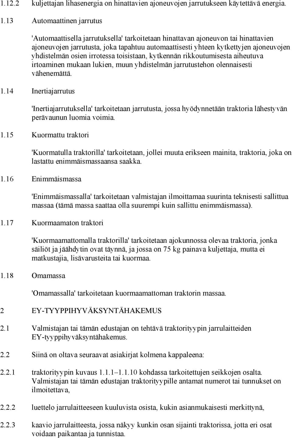 yhdistelmän osien irrotessa toisistaan, kytkennän rikkoutumisesta aiheutuva irtoaminen mukaan lukien, muun yhdistelmän jarrutustehon olennaisesti vähenemättä. 1.