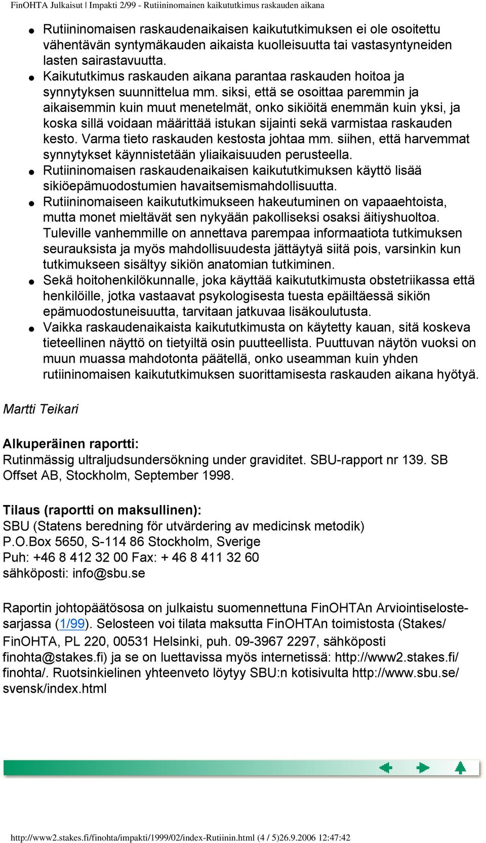 siksi, että se osoittaa paremmin ja aikaisemmin kuin muut menetelmät, onko sikiöitä enemmän kuin yksi, ja koska sillä voidaan määrittää istukan sijainti sekä varmistaa raskauden kesto.