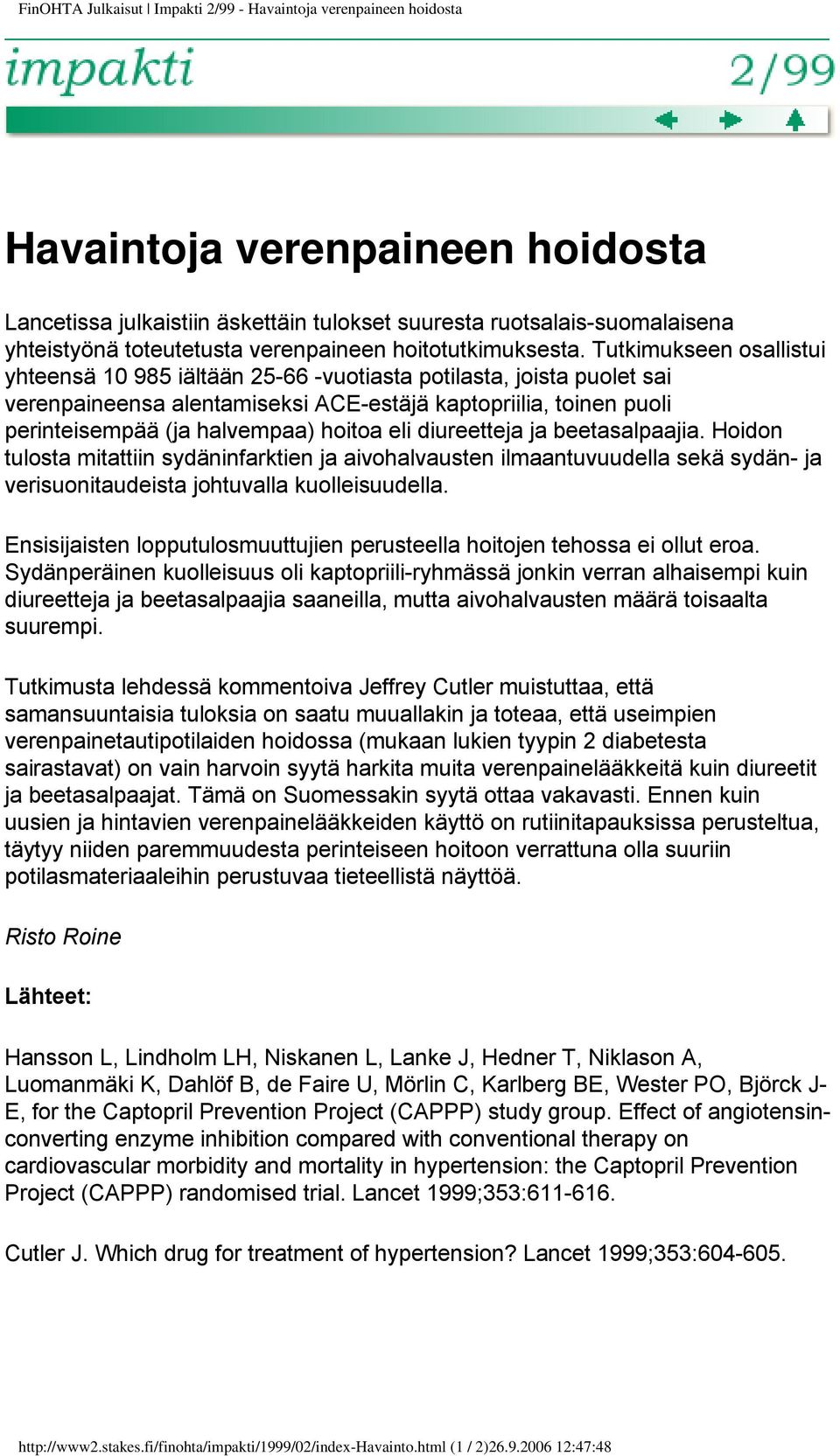 Tutkimukseen osallistui yhteensä 10 985 iältään 25-66 -vuotiasta potilasta, joista puolet sai verenpaineensa alentamiseksi ACE-estäjä kaptopriilia, toinen puoli perinteisempää (ja halvempaa) hoitoa