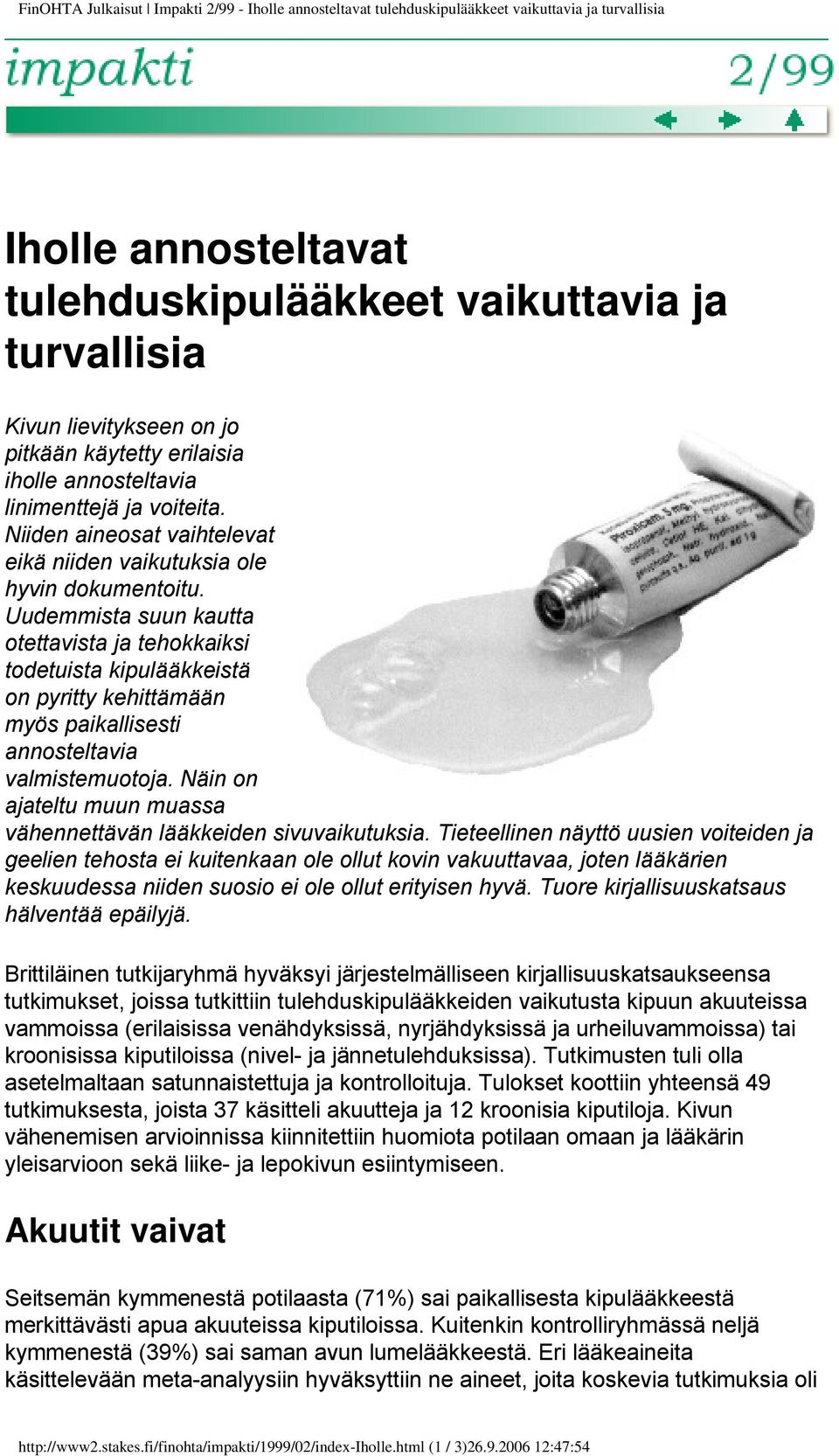 Uudemmista suun kautta otettavista ja tehokkaiksi todetuista kipulääkkeistä on pyritty kehittämään myös paikallisesti annosteltavia valmistemuotoja.