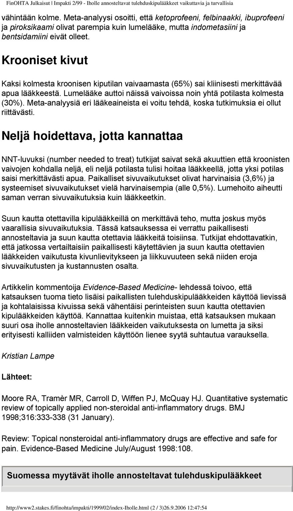 Krooniset kivut Kaksi kolmesta kroonisen kiputilan vaivaamasta (65%) sai kliinisesti merkittävää apua lääkkeestä. Lumelääke auttoi näissä vaivoissa noin yhtä potilasta kolmesta (30%).