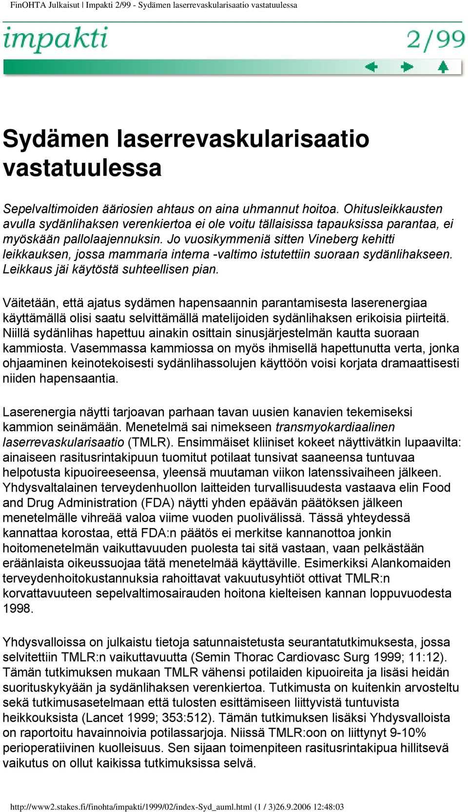 Jo vuosikymmeniä sitten Vineberg kehitti leikkauksen, jossa mammaria interna -valtimo istutettiin suoraan sydänlihakseen. Leikkaus jäi käytöstä suhteellisen pian.