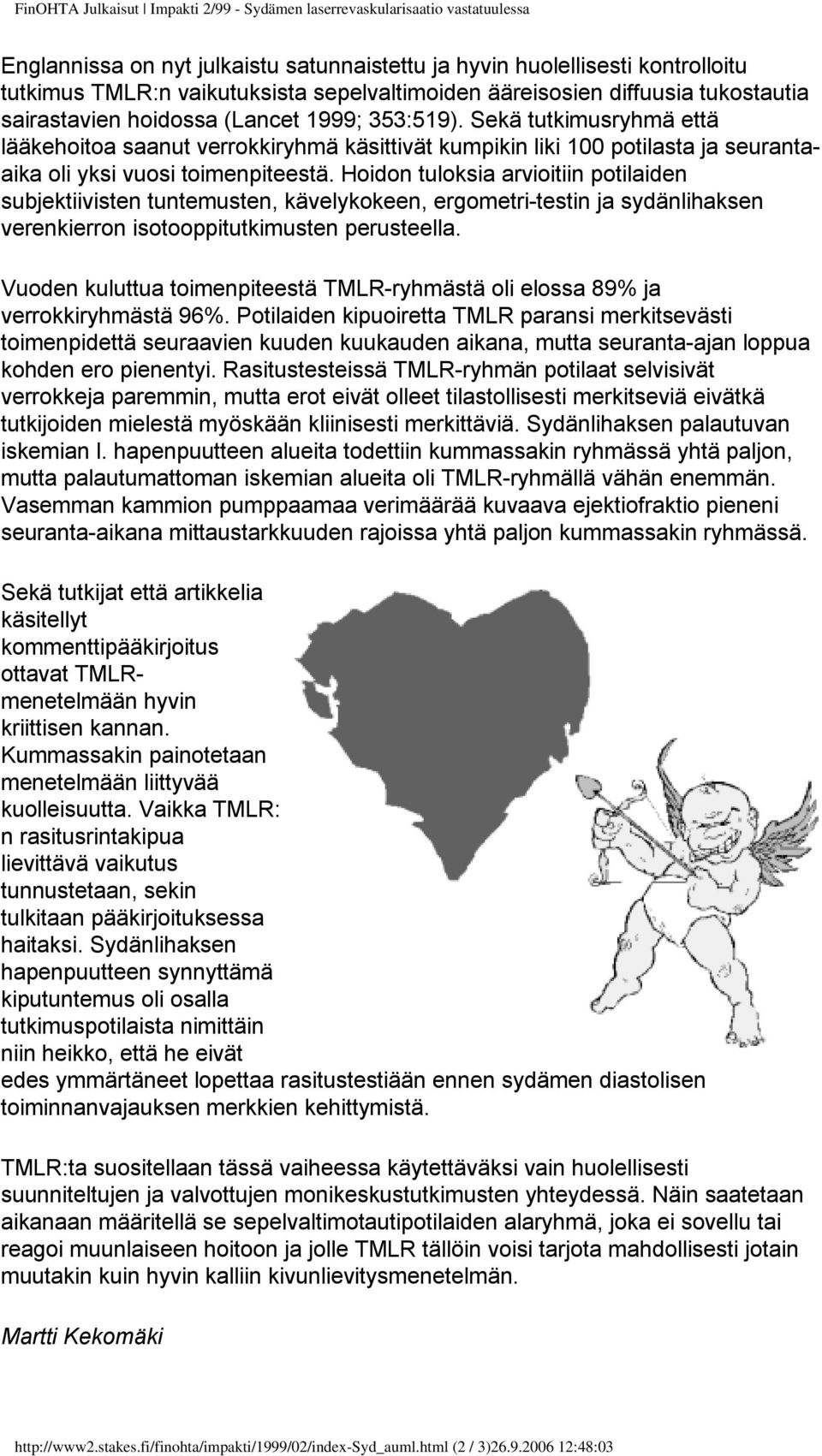Sekä tutkimusryhmä että lääkehoitoa saanut verrokkiryhmä käsittivät kumpikin liki 100 potilasta ja seurantaaika oli yksi vuosi toimenpiteestä.