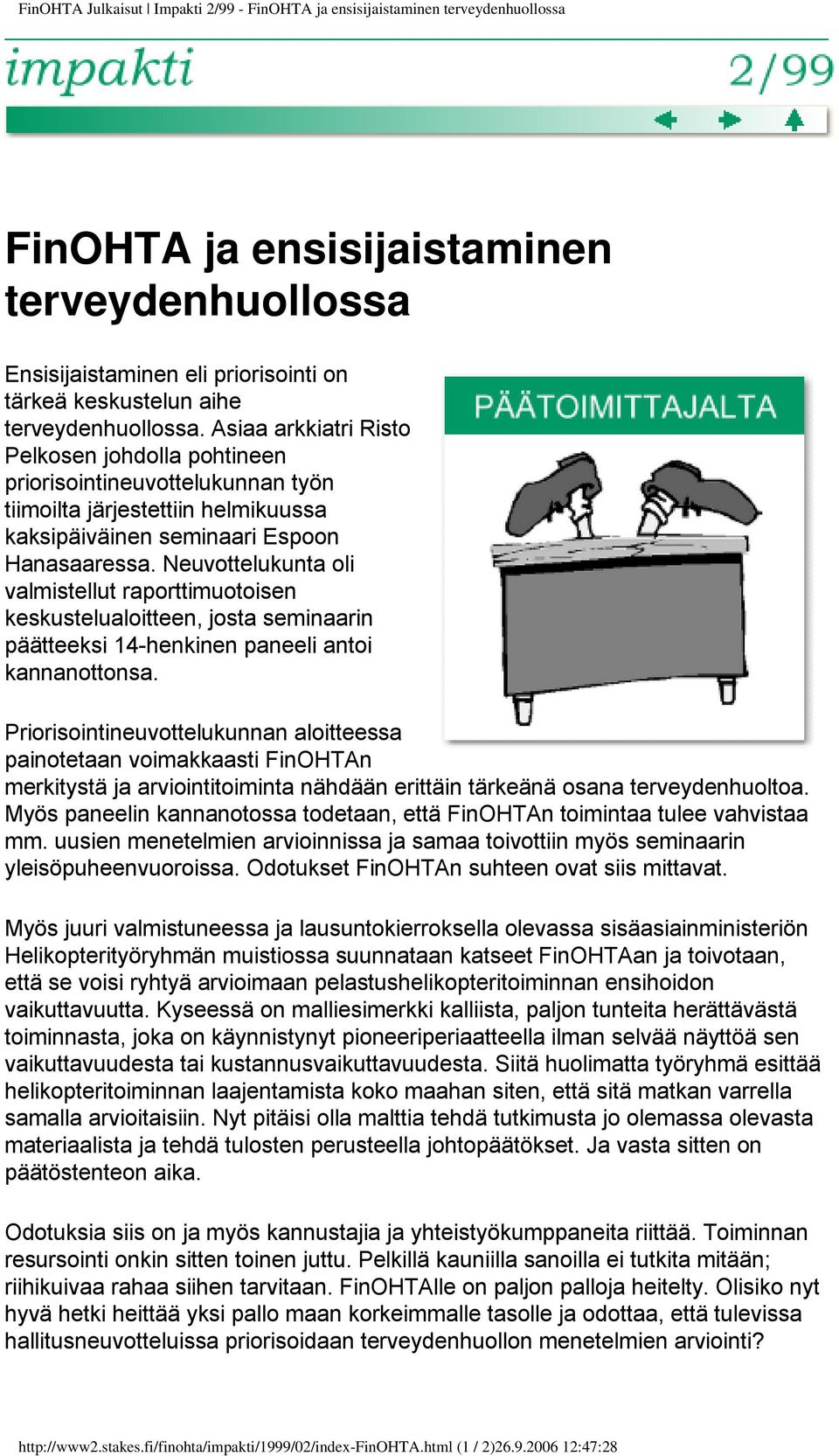 Neuvottelukunta oli valmistellut raporttimuotoisen keskustelualoitteen, josta seminaarin päätteeksi 14-henkinen paneeli antoi kannanottonsa.