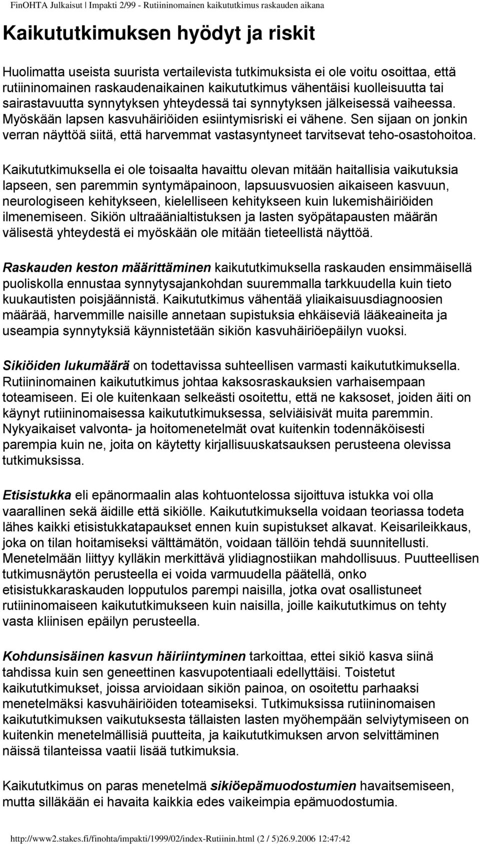 Myöskään lapsen kasvuhäiriöiden esiintymisriski ei vähene. Sen sijaan on jonkin verran näyttöä siitä, että harvemmat vastasyntyneet tarvitsevat teho-osastohoitoa.