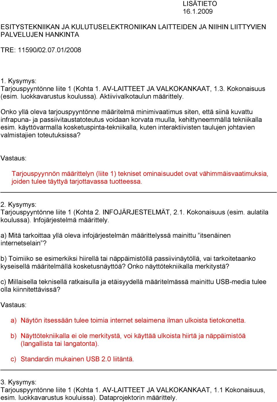 Onko yllä oleva tarjouspyyntönne määritelmä minimivaatimus siten, että siinä kuvattu infrapuna ja passiivitaustatoteutus voidaan korvata muulla, kehittyneemmällä tekniikalla esim.