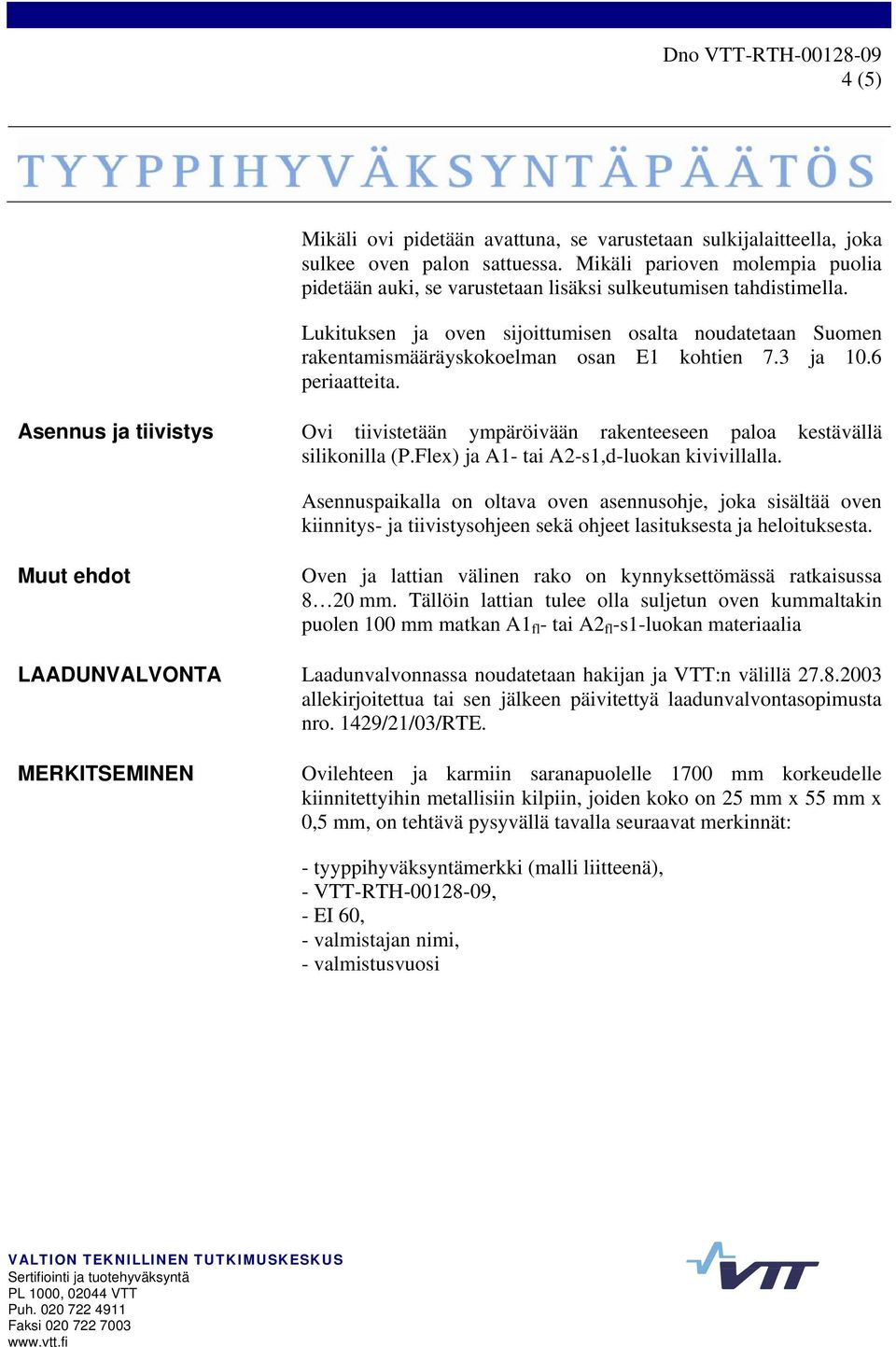 Lukituksen ja oven sijoittumisen osalta noudatetaan Suomen rakentamismääräyskokoelman osan E1 kohtien 7.3 ja 10.6 periaatteita.