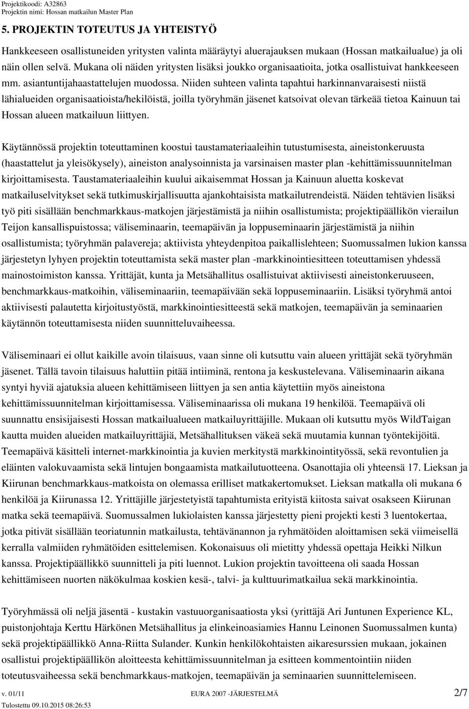 Niiden suhteen valinta tapahtui harkinnanvaraisesti niistä lähialueiden organisaatioista/hekilöistä, joilla työryhmän jäsenet katsoivat olevan tärkeää tietoa Kainuun tai Hossan alueen matkailuun