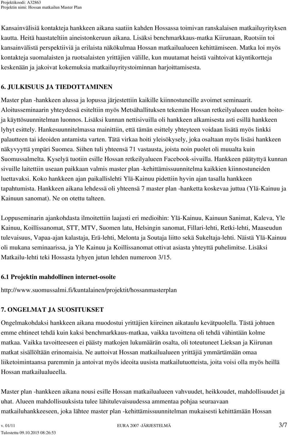 Matka loi myös kontakteja suomalaisten ja ruotsalaisten yrittäjien välille, kun muutamat heistä vaihtoivat käyntikortteja keskenään ja jakoivat kokemuksia matkailuyritystoiminnan harjoittamisesta. 6.