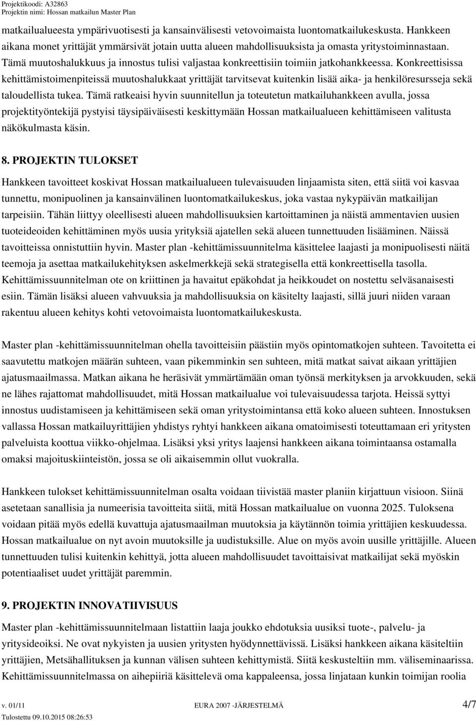 Tämä muutoshalukkuus ja innostus tulisi valjastaa konkreettisiin toimiin jatkohankkeessa.