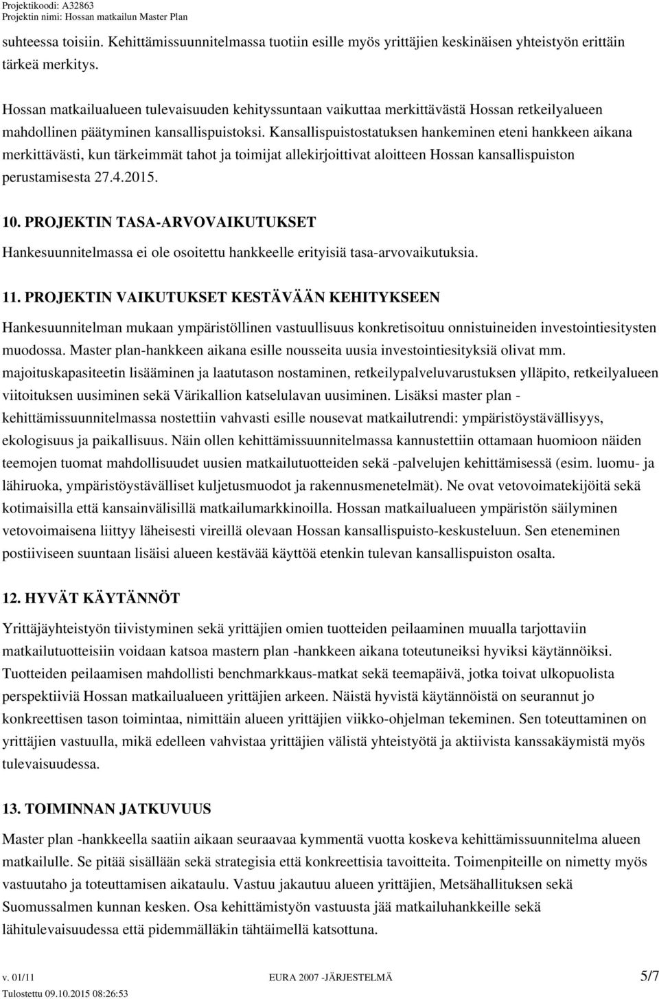 Kansallispuistostatuksen hankeminen eteni hankkeen aikana merkittävästi, kun tärkeimmät tahot ja toimijat allekirjoittivat aloitteen Hossan kansallispuiston perustamisesta 27.4.2015. 10.