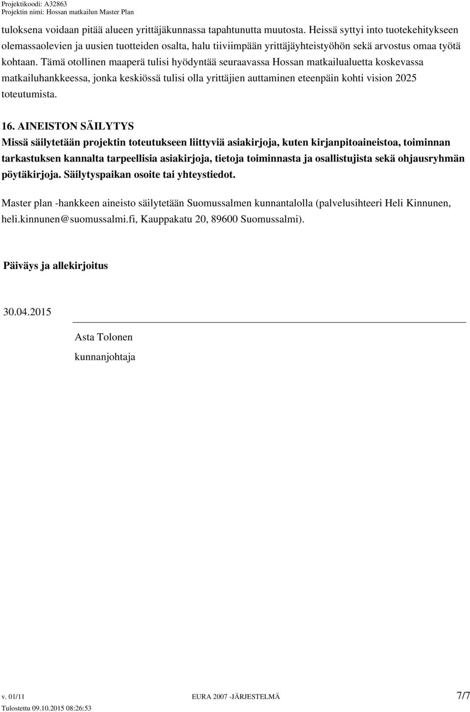 Tämä otollinen maaperä tulisi hyödyntää seuraavassa Hossan matkailualuetta koskevassa matkailuhankkeessa, jonka keskiössä tulisi olla yrittäjien auttaminen eteenpäin kohti vision 2025 toteutumista.