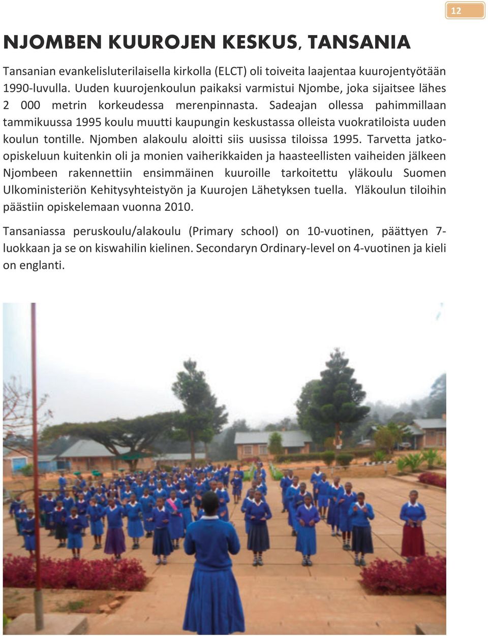 Sadeajan ollessa pahimmillaan tammikuussa 1995 koulu muutti kaupungin keskustassa olleista vuokratiloista uuden koulun tontille. Njomben alakoulu aloitti siis uusissa tiloissa 1995.