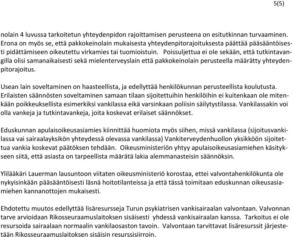 Poissuljettua ei ole sekään, että tutkintavangilla olisi samanaikaisesti sekä mielenterveyslain että pakkokeinolain perusteella määrätty yhteydenpitorajoitus.