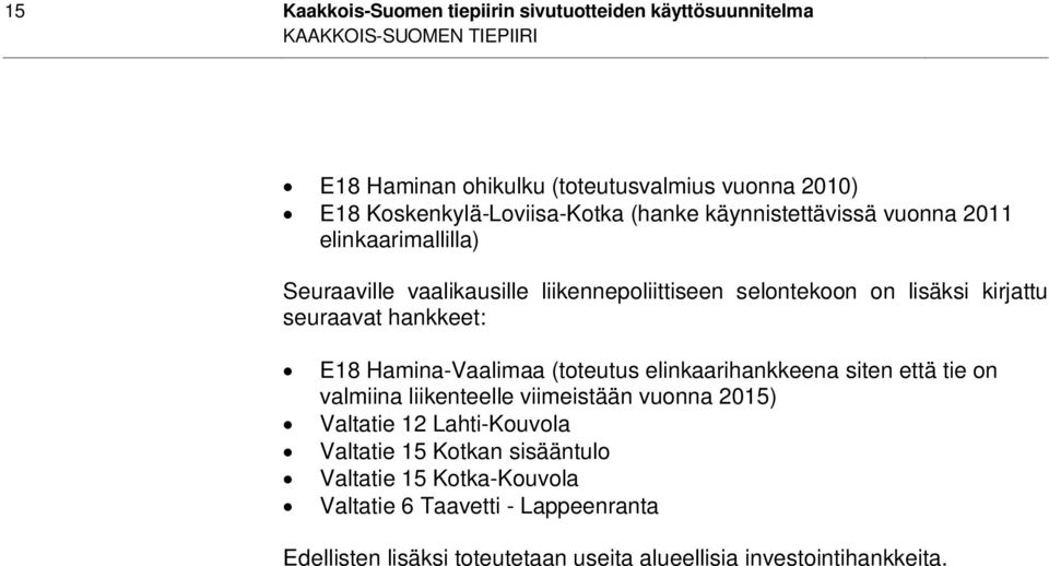 kirjattu seuraavat hankkeet: E18 Hamina-Vaalimaa (toteutus elinkaarihankkeena siten että tie on valmiina liikenteelle viimeistään vuonna 2015) Valtatie 12