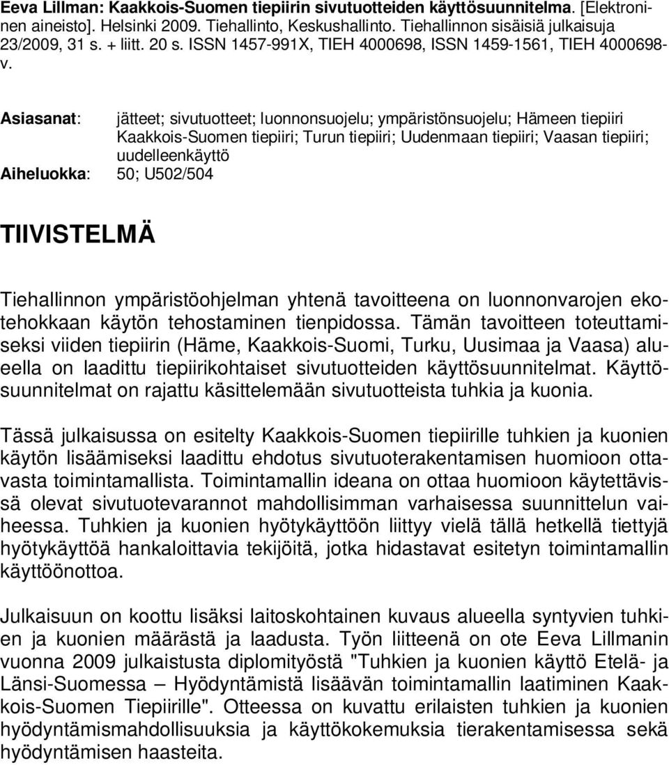 Asiasanat: jätteet; sivutuotteet; luonnonsuojelu; ympäristönsuojelu; Hämeen tiepiiri Kaakkois-Suomen tiepiiri; Turun tiepiiri; Uudenmaan tiepiiri; Vaasan tiepiiri; uudelleenkäyttö Aiheluokka: 50;