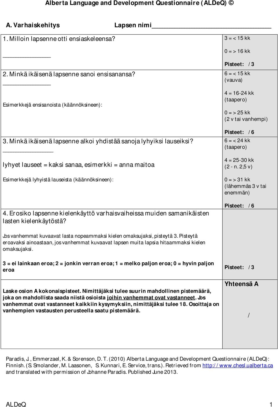 lyhyet lauseet = kaksi sanaa, esimerkki = anna maitoa Esimerkkejä lyhyistä lauseista (käännöksineen): 4. Erosiko lapsenne kielenkäyttö varhaisvaiheissa muiden samanikäisten lasten kielenkäytöstä?