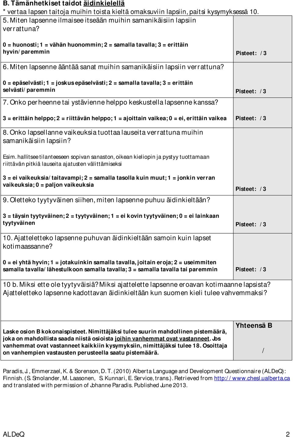 Miten lapsenne ääntää sanat muihin samanikäisiin lapsiin verrattuna? 0 = epäselvästi; 1 = joskus epäselvästi; 2 = samalla tavalla; 3 = erittäin selvästiparemmin 7.