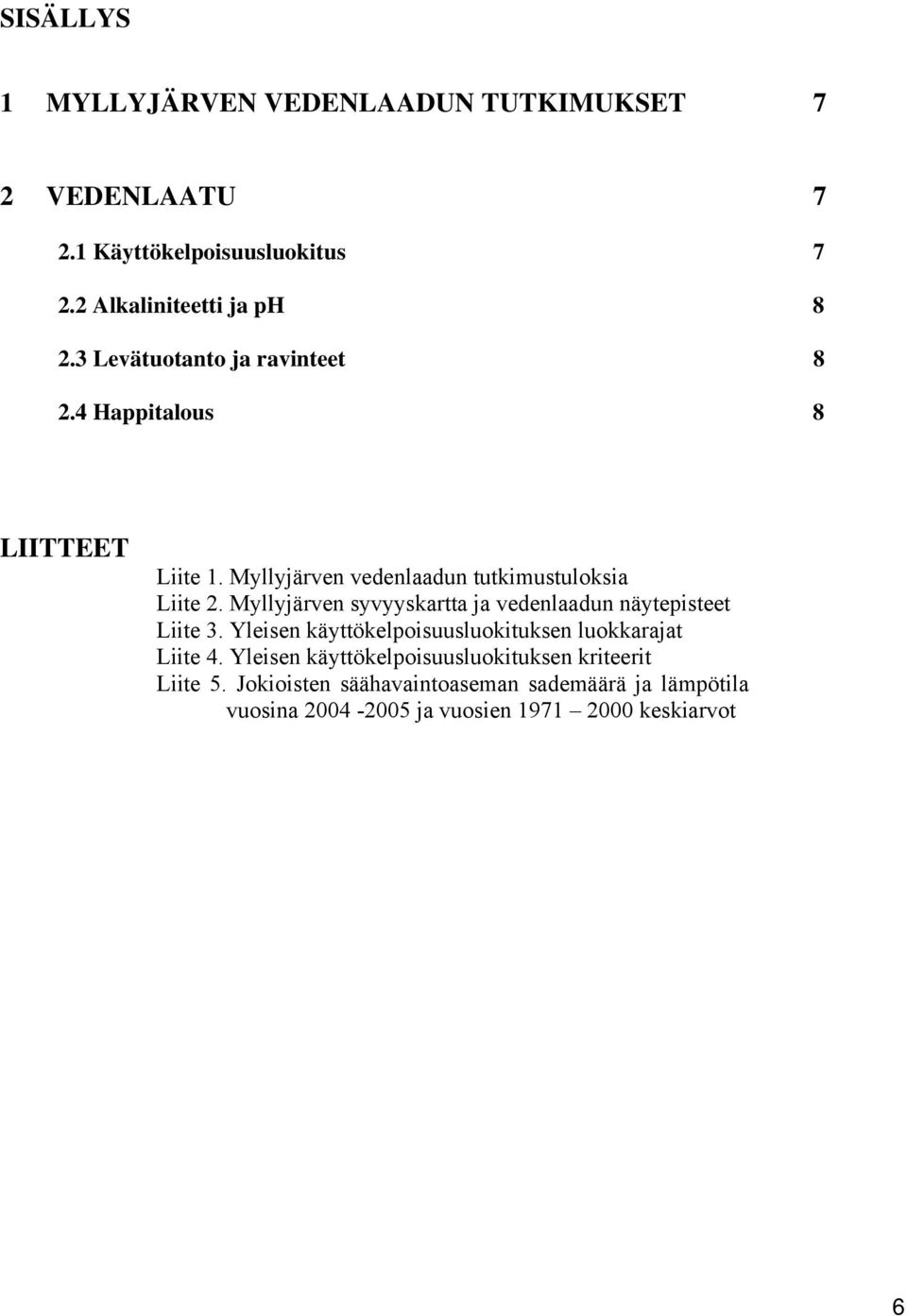 Myllyjärven syvyyskartta ja vedenlaadun näytepisteet Liite 3. Yleisen käyttökelpoisuusluokituksen luokkarajat Liite 4.
