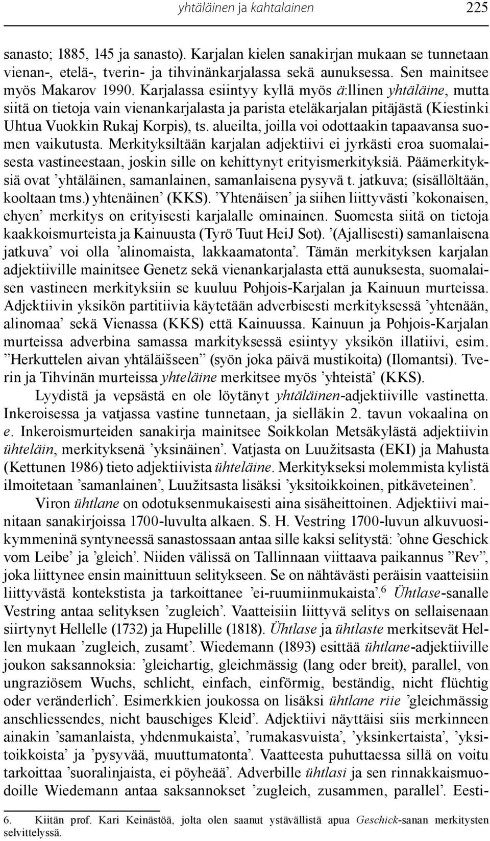 Karjalassa esiintyy kyllä myös ä:llinen yhtäläine, mutta siitä on tietoja vain vienankarjalasta ja parista eteläkarjalan pitäjästä (Kiestinki Uhtua Vuokkin Rukaj Korpis), ts.