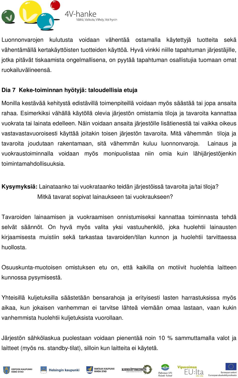 Dia 7 Keke-toiminnan hyötyjä: taloudellisia etuja Monilla kestävää kehitystä edistävillä toimenpiteillä voidaan myös säästää tai jopa ansaita rahaa.