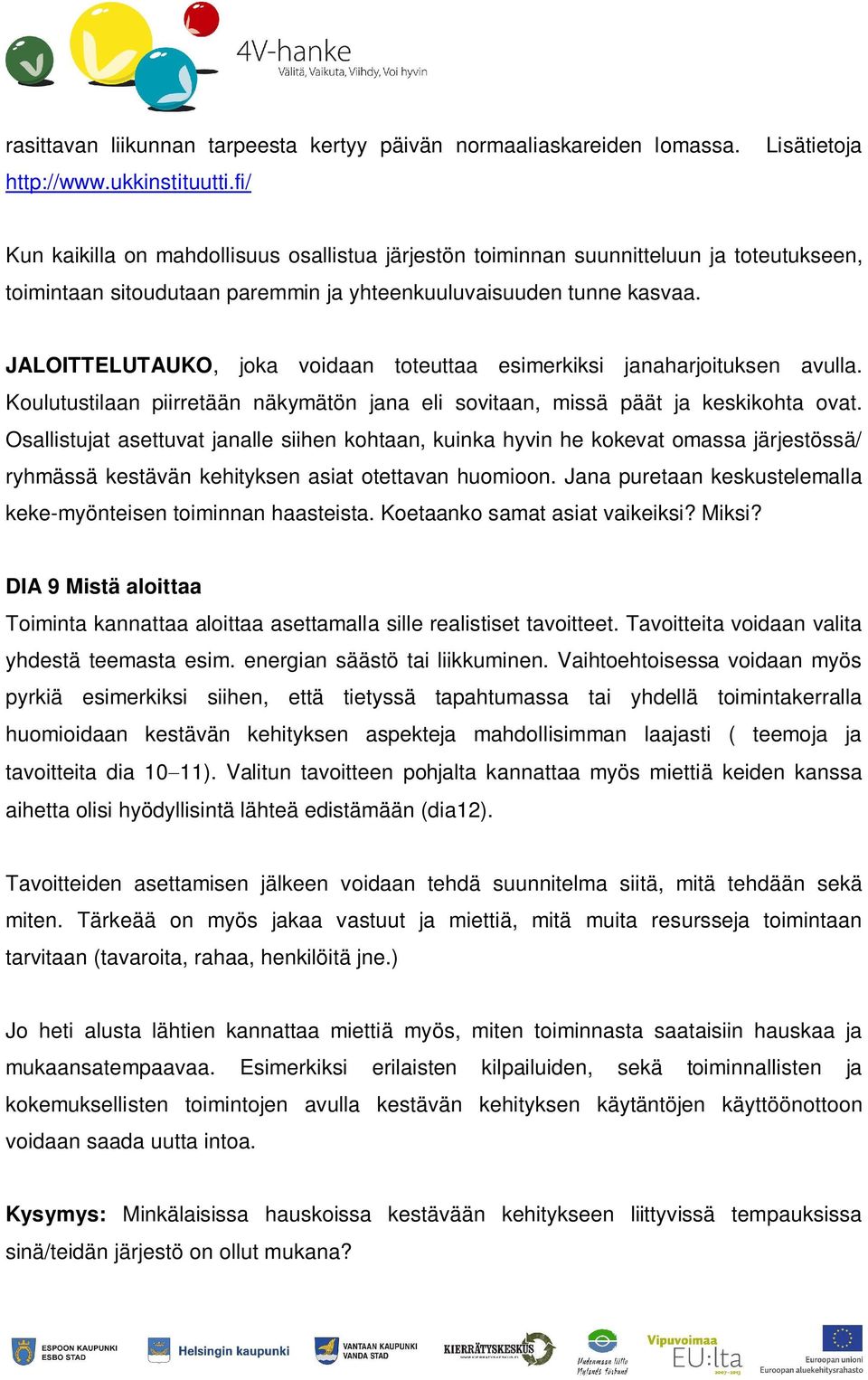 JALOITTELUTAUKO, joka voidaan toteuttaa esimerkiksi janaharjoituksen avulla. Koulutustilaan piirretään näkymätön jana eli sovitaan, missä päät ja keskikohta ovat.