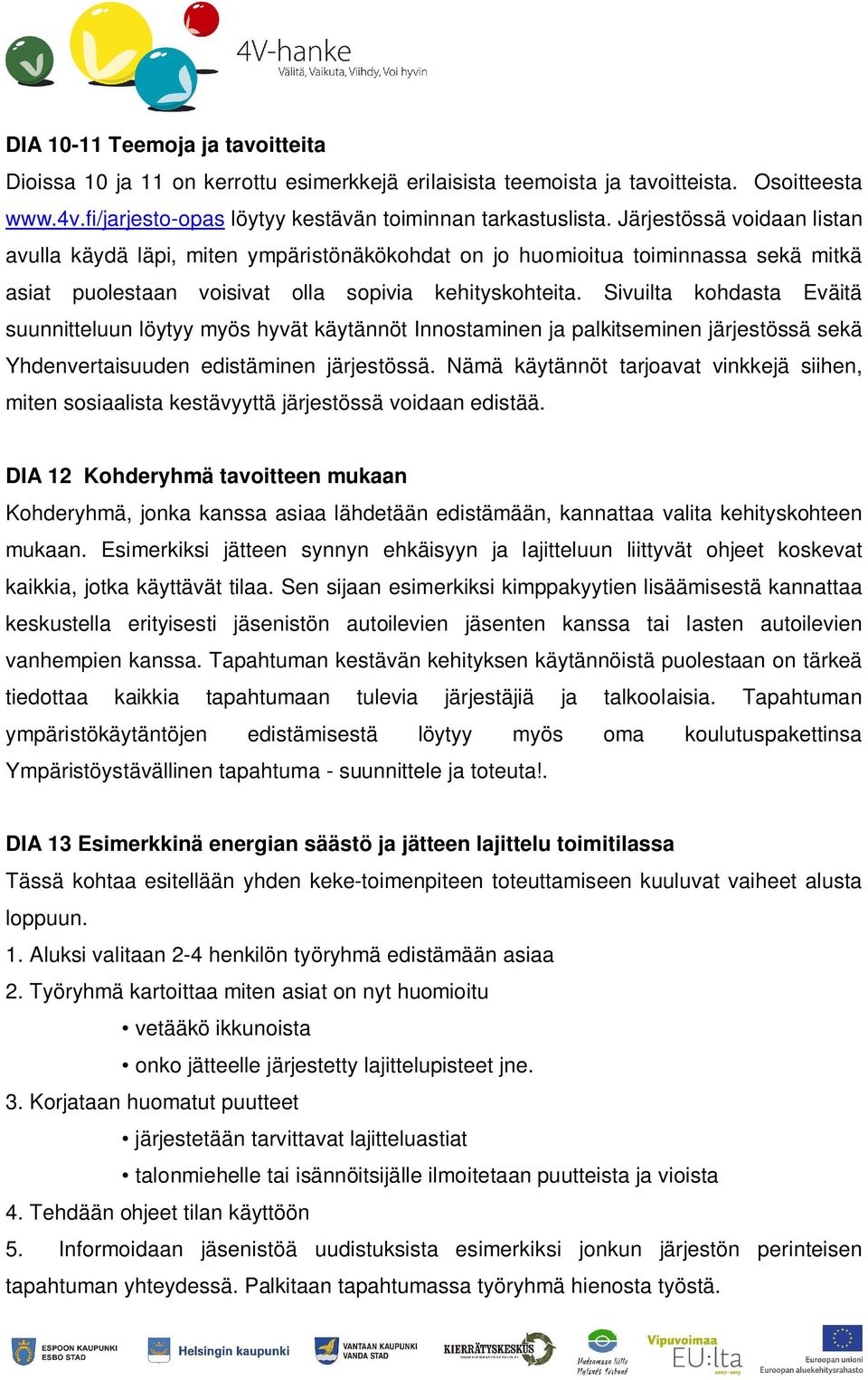 Sivuilta kohdasta Eväitä suunnitteluun löytyy myös hyvät käytännöt Innostaminen ja palkitseminen järjestössä sekä Yhdenvertaisuuden edistäminen järjestössä.