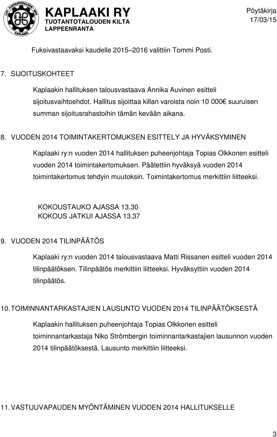 VUODEN 2014 TOIMINTAKERTOMUKSEN ESITTELY JA HYVÄKSYMINEN Kaplaaki ry:n vuoden 2014 hallituksen puheenjohtaja Topias Olkkonen esitteli vuoden 2014 toimintakertomuksen.
