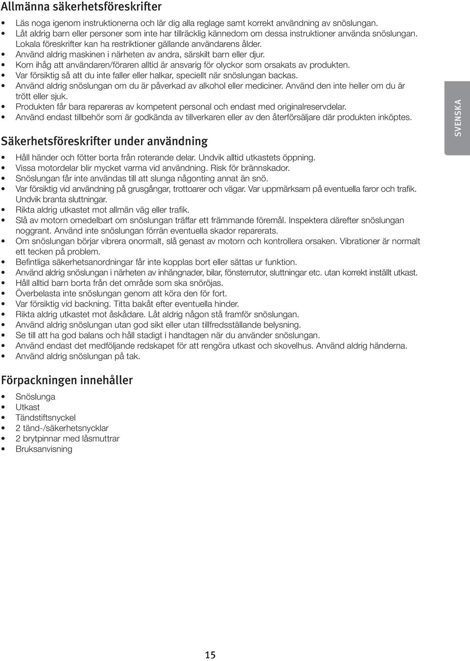 Använd aldrig maskinen i närheten av andra, särskilt barn eller djur. Kom ihåg att användaren/föraren alltid är ansvarig för olyckor som orsakats av produkten.