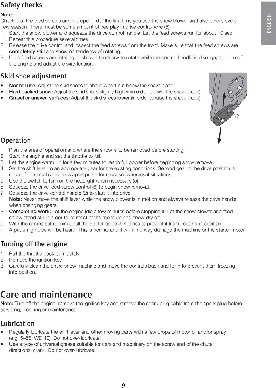 Repeat this procedure several times. 2. Release the drive control and inspect the feed screws from the front. Make sure that the feed screws are completely still and show no tendency of rotating. 3.